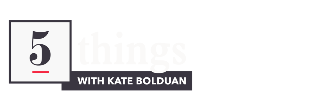 5 Things with Kate Bolduan