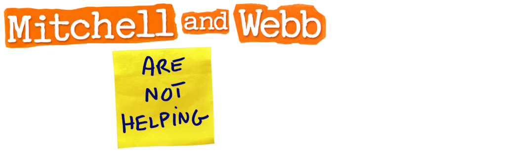 Mitchell and Webb Are Not Helping