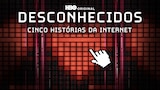 Desconhecidos: Cinco Histórias da Internet