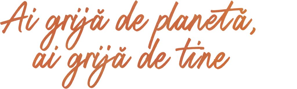 Ai grijă de planetă, ai grijă de tine
