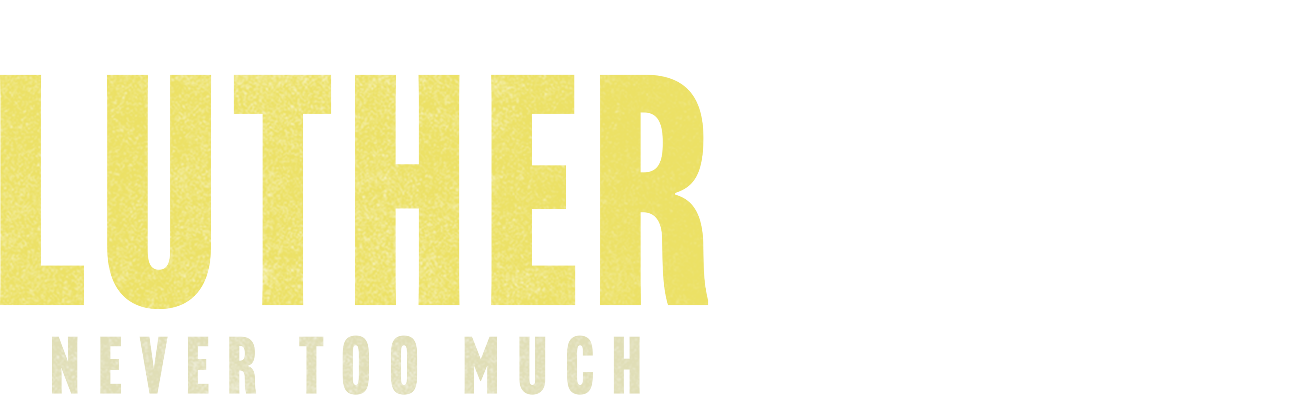 Luther: Never Too Much