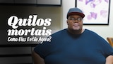 Quilos Mortais: Como Eles Estão Agora?